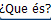 Que s?