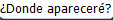Donde aparecer?